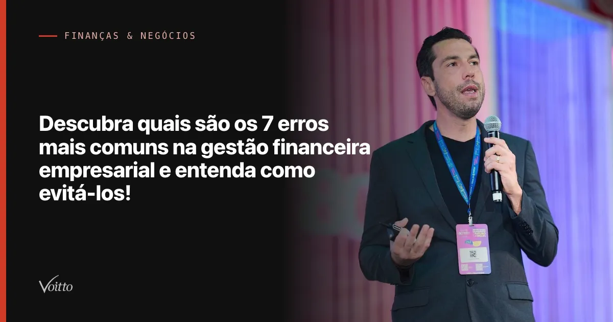 Descubra quais são os 7 erros mais comuns na gestão financeira empresarial e entenda como evitá-los!