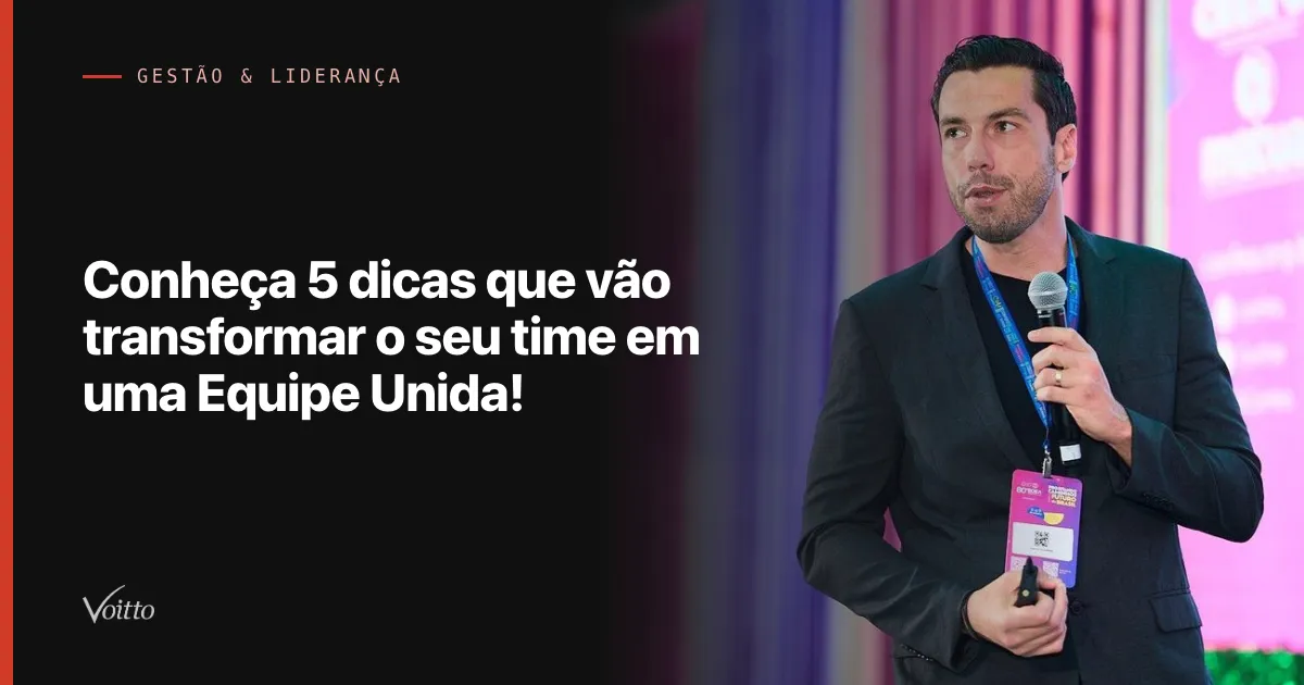 Conheça 5 dicas que vão transformar o seu time em uma Equipe Unida!