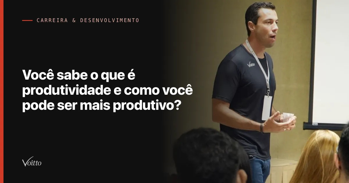 Você sabe o que é produtividade e como você pode ser mais produtivo?
