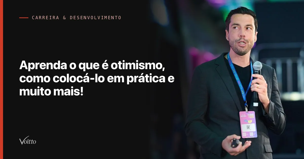 Aprenda o que é otimismo, como colocá-lo em prática e muito mais!