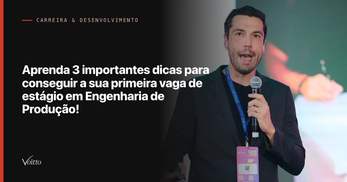 Aprenda 3 importantes dicas para conseguir a sua primeira vaga de estágio em Engenharia de Produção!