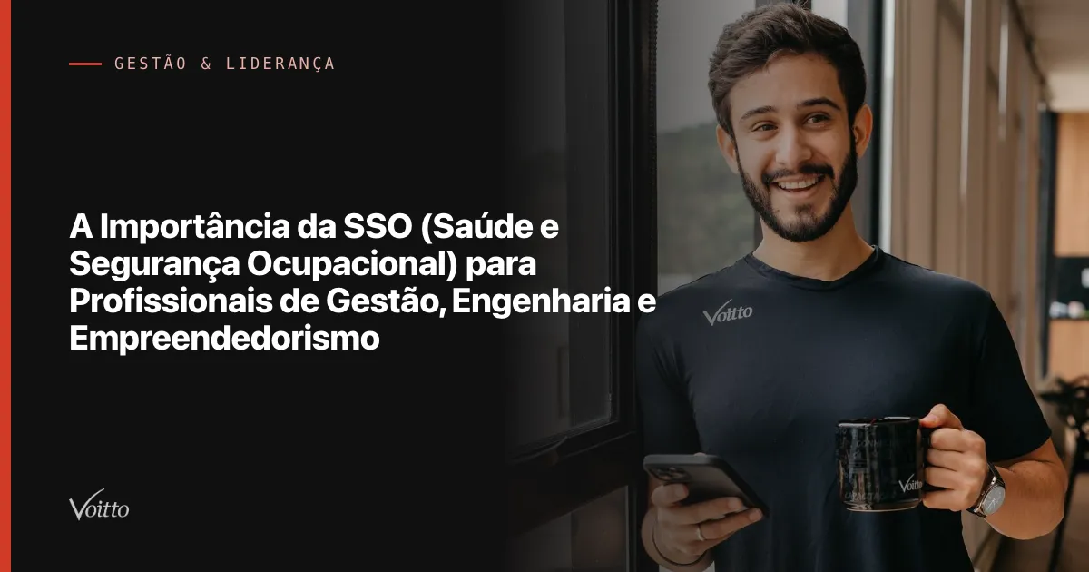 A Importância da SSO (Saúde e Segurança Ocupacional) para Profissionais de Gestão, Engenharia e Empreendedorismo