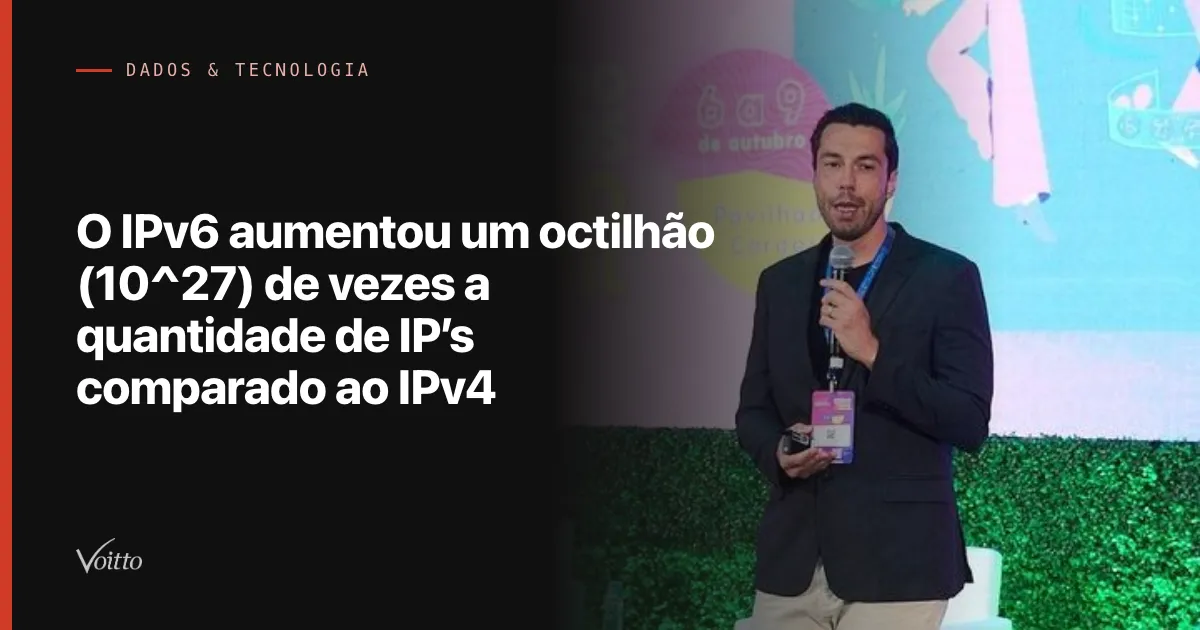 O IPv6 aumentou um octilhão (10^27) de vezes a quantidade de IP’s comparado ao IPv4