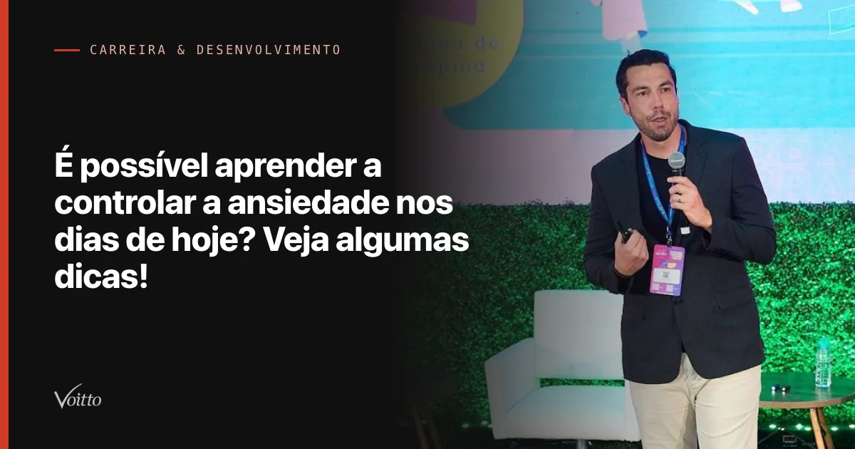É possível aprender a controlar a ansiedade nos dias de hoje? Veja algumas dicas!