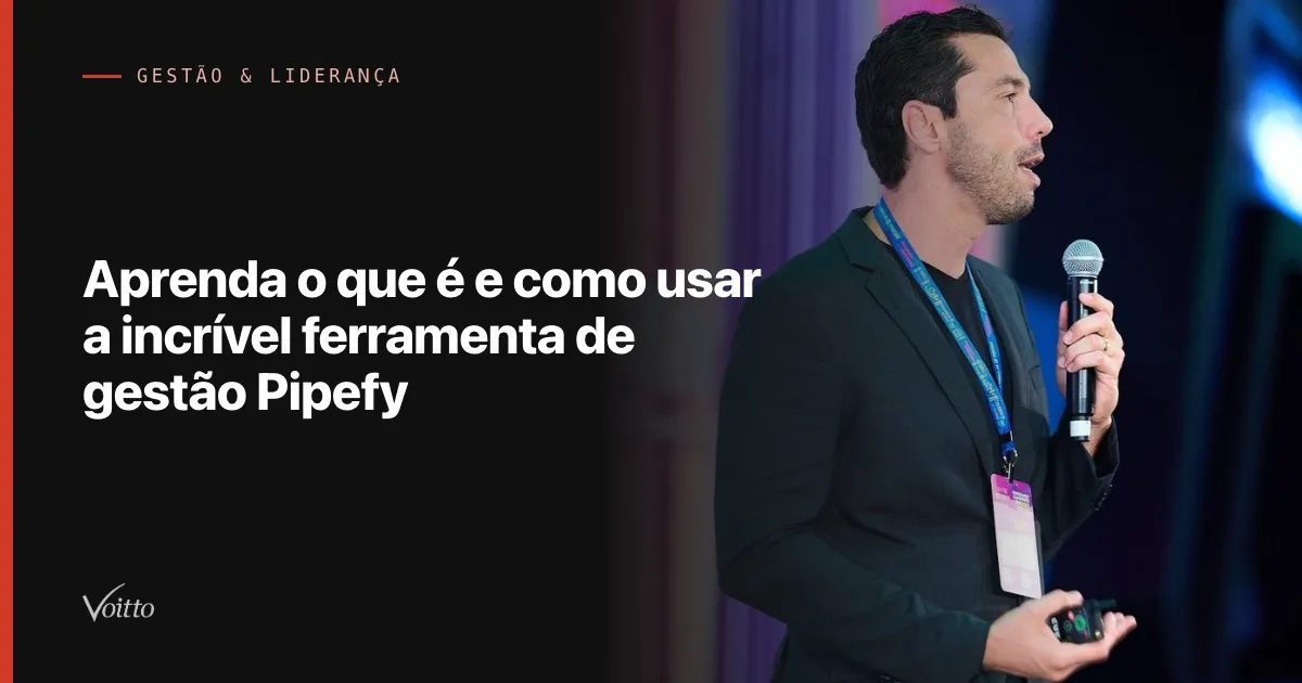 Aprenda o que é e como usar a incrível ferramenta de gestão Pipefy