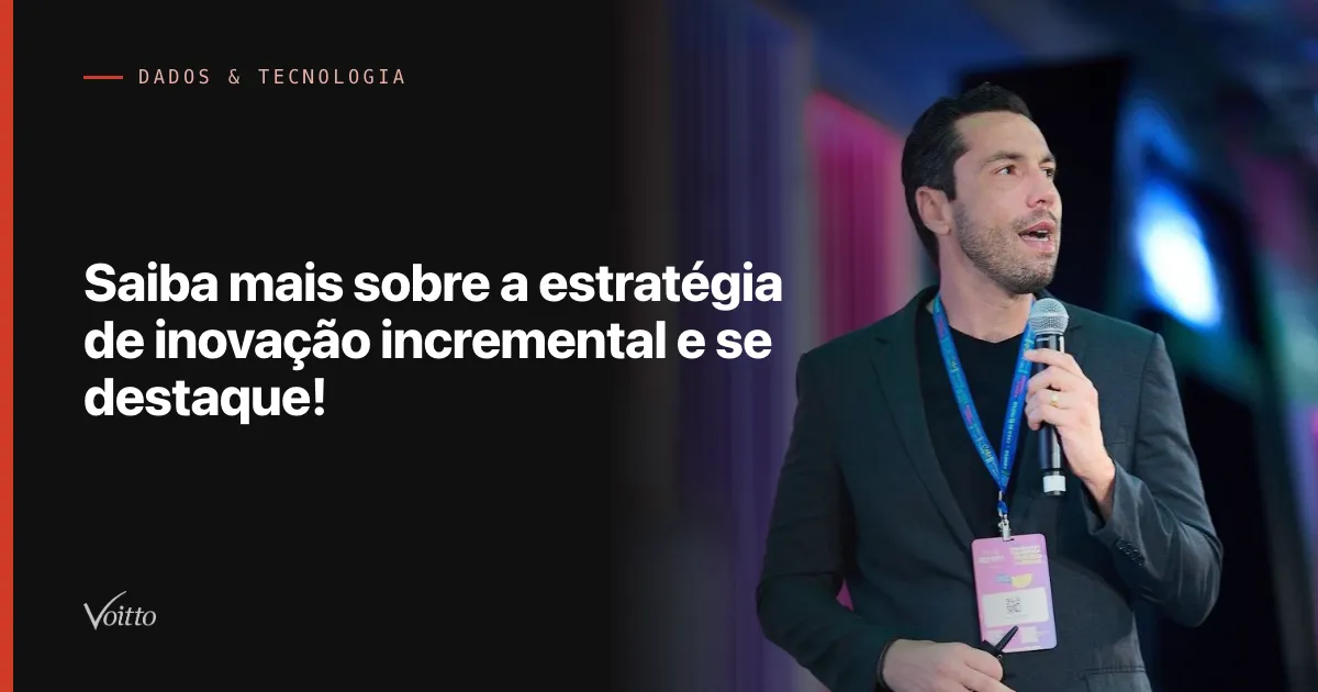 Saiba mais sobre a estratégia de inovação incremental e se destaque!