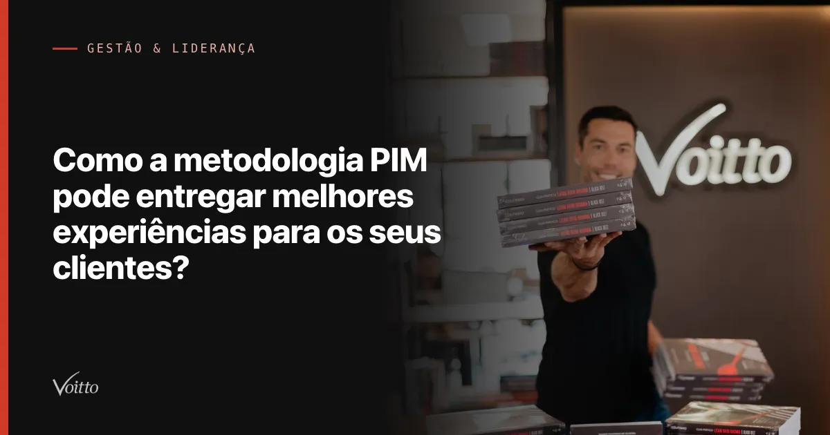 Como a metodologia PIM pode entregar melhores experiências para os seus clientes?