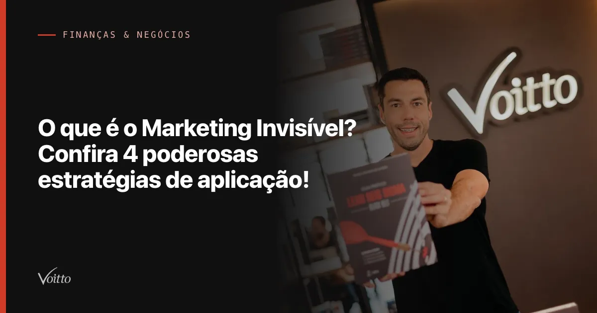 O que é o Marketing Invisível? Confira 4 poderosas estratégias de aplicação!