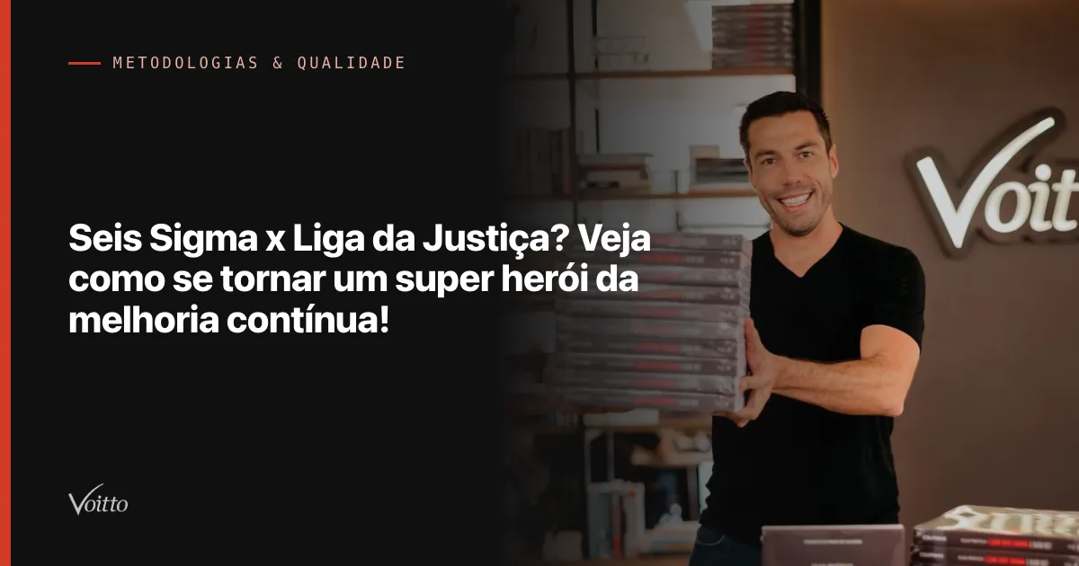 Seis Sigma x Liga da Justiça? Veja como se tornar um super herói da melhoria contínua!