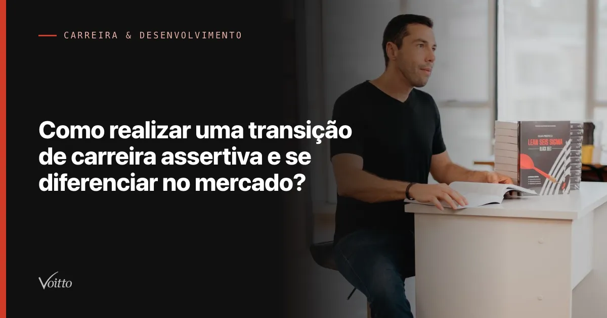 Como realizar uma transição de carreira assertiva e se diferenciar no mercado?