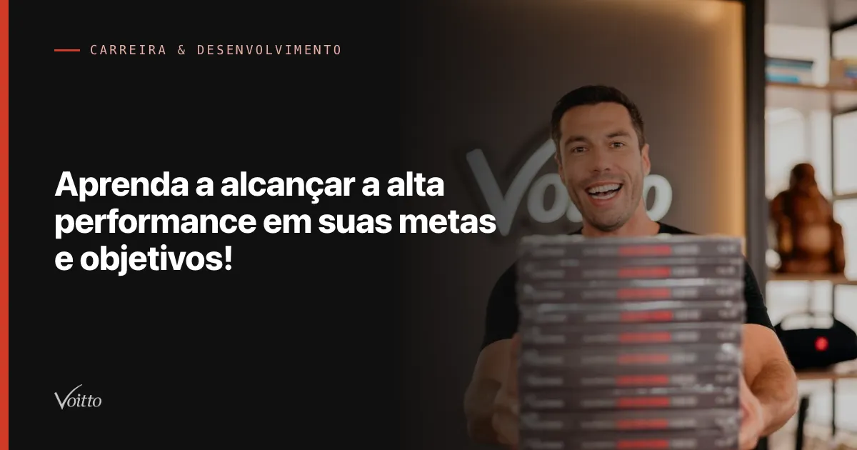 Aprenda a alcançar a alta performance em suas metas e objetivos!