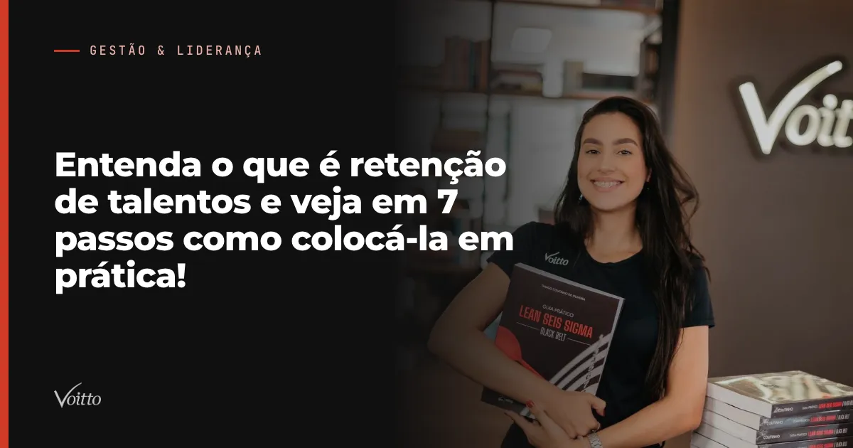 Entenda o que é retenção de talentos e veja em 7 passos como colocá-la em prática!