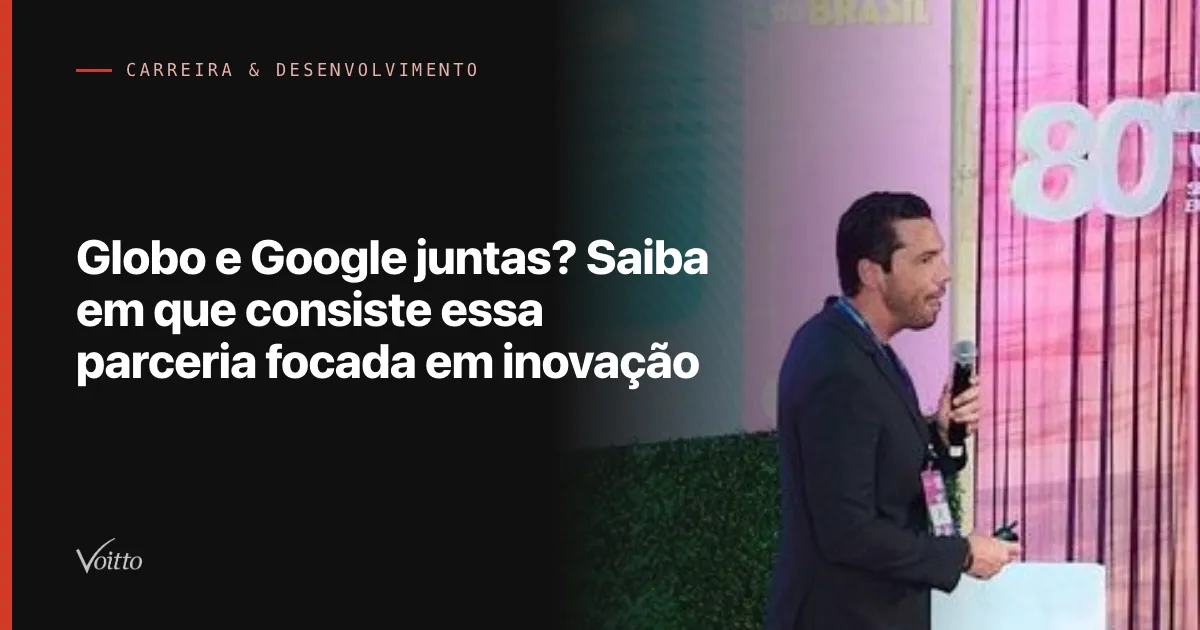 Globo e Google juntas? Saiba em que consiste essa parceria focada em inovação