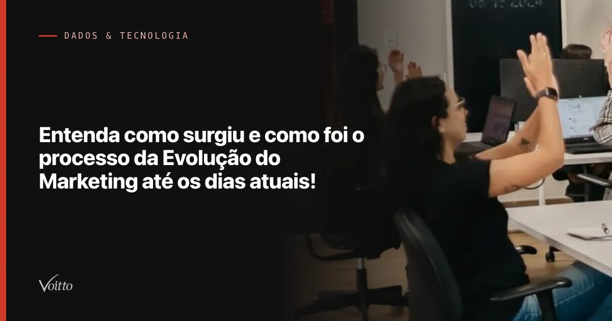 Entenda como surgiu e como foi o processo da Evolução do Marketing até os dias atuais!