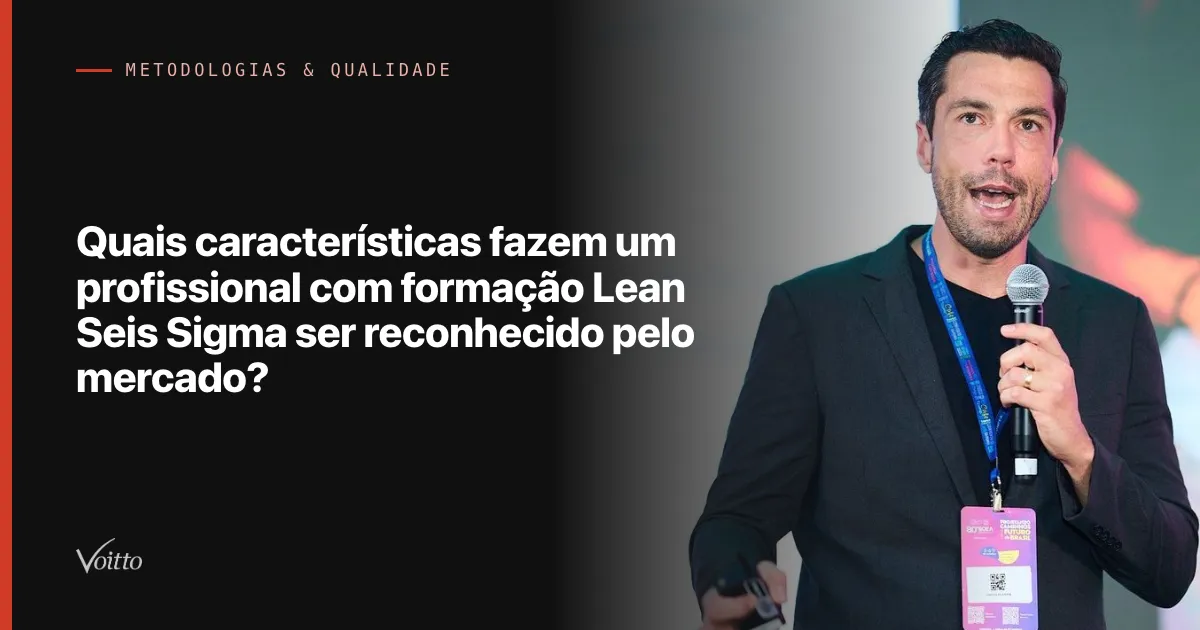 Quais características fazem um profissional com formação Lean Seis Sigma ser reconhecido pelo mercado?