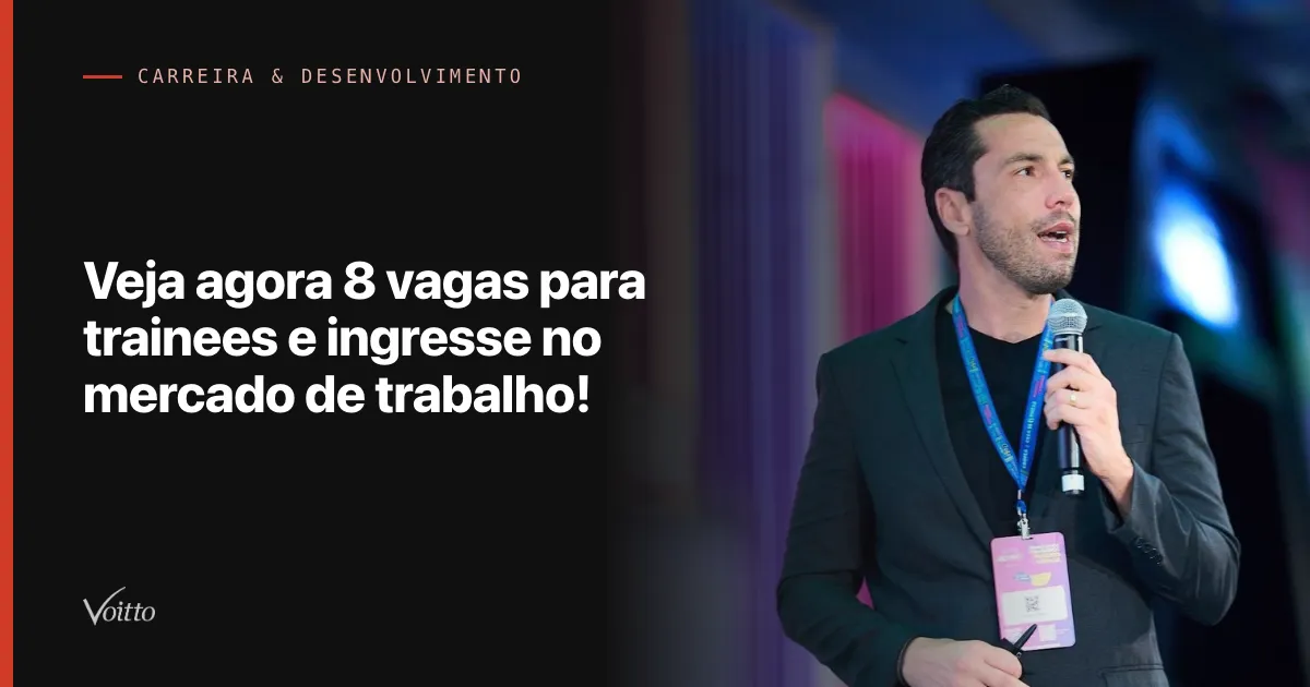Veja  agora 8 vagas  para trainees e ingresse no mercado de trabalho!