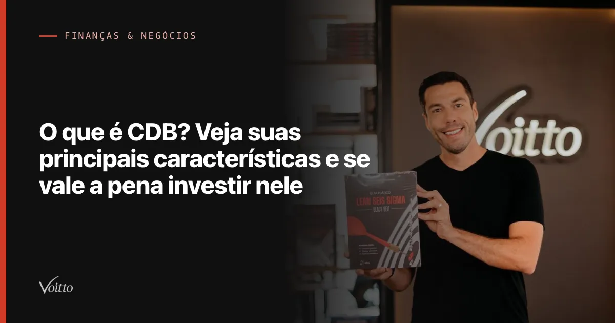 O que é CDB? Veja suas principais características e se vale a pena investir nele