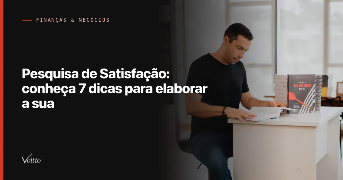 Pesquisa de Satisfação: conheça 7 dicas para elaborar a sua