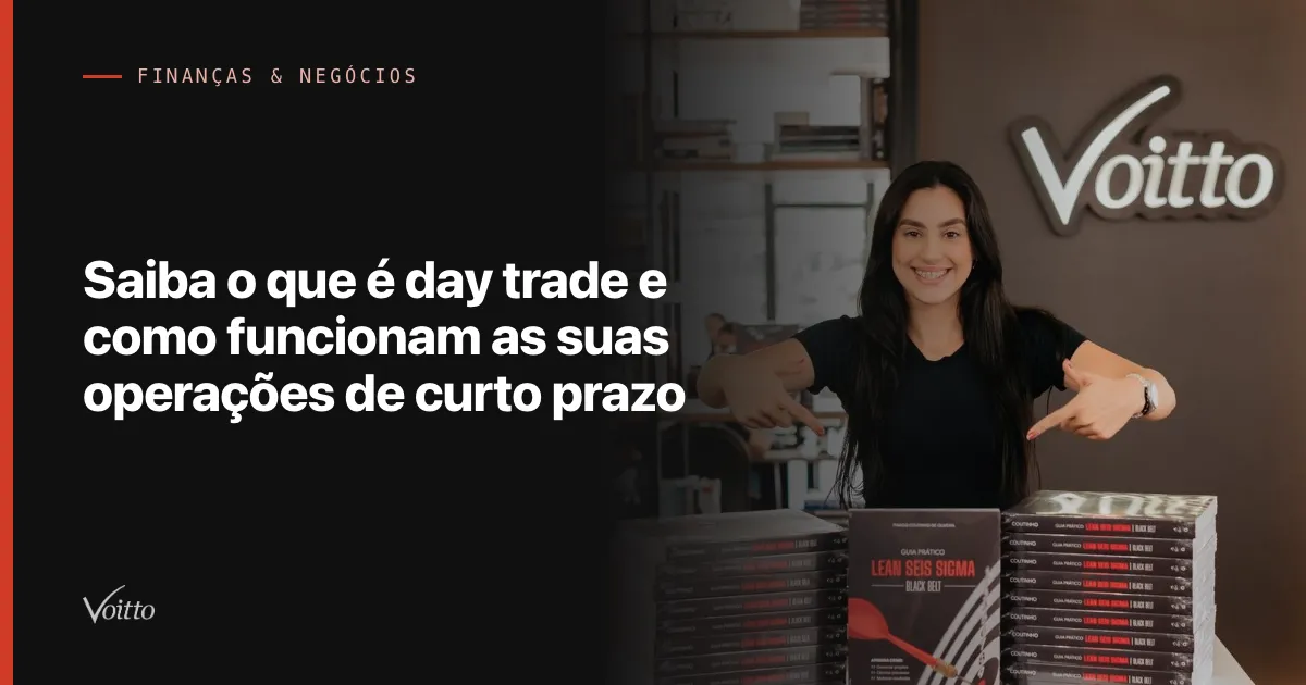 Saiba o que é day trade e como funcionam as suas operações de curto prazo