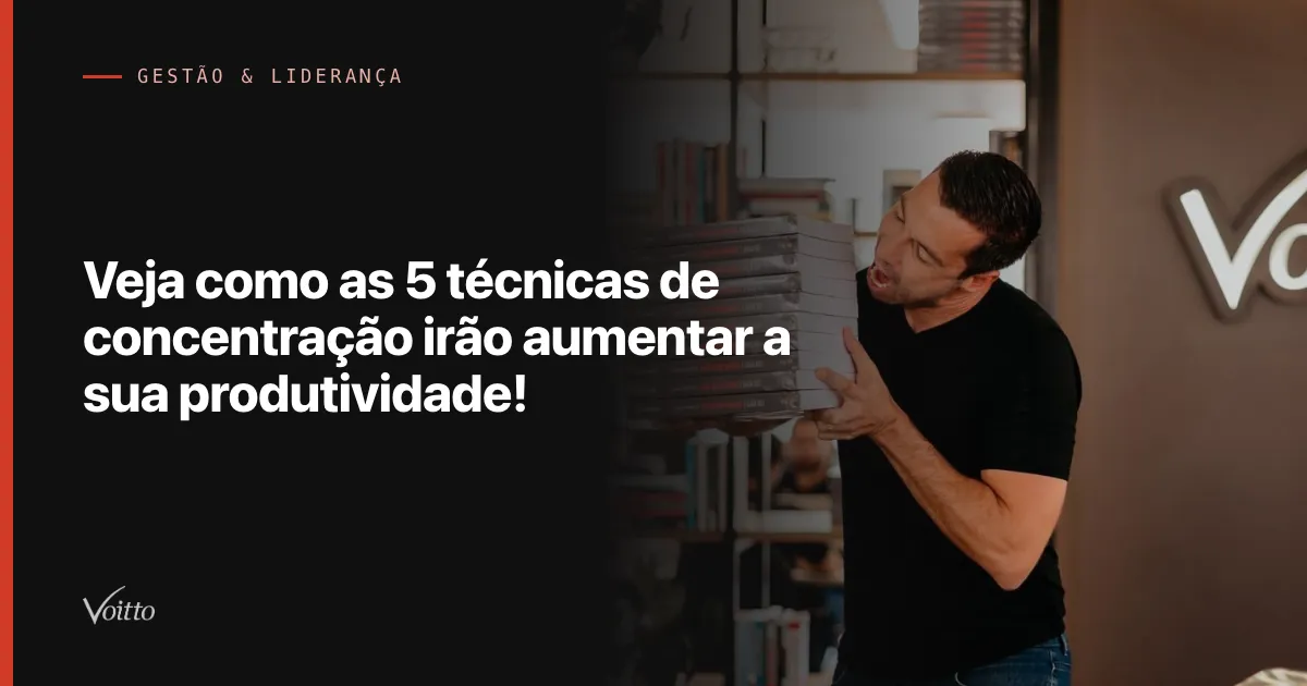 Veja como as 5 técnicas de concentração irão aumentar a sua produtividade!