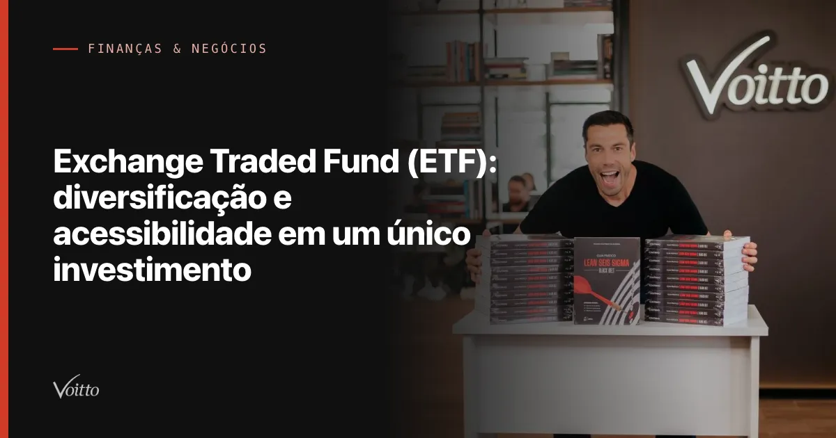 Exchange Traded Fund (ETF): diversificação e acessibilidade em um único investimento