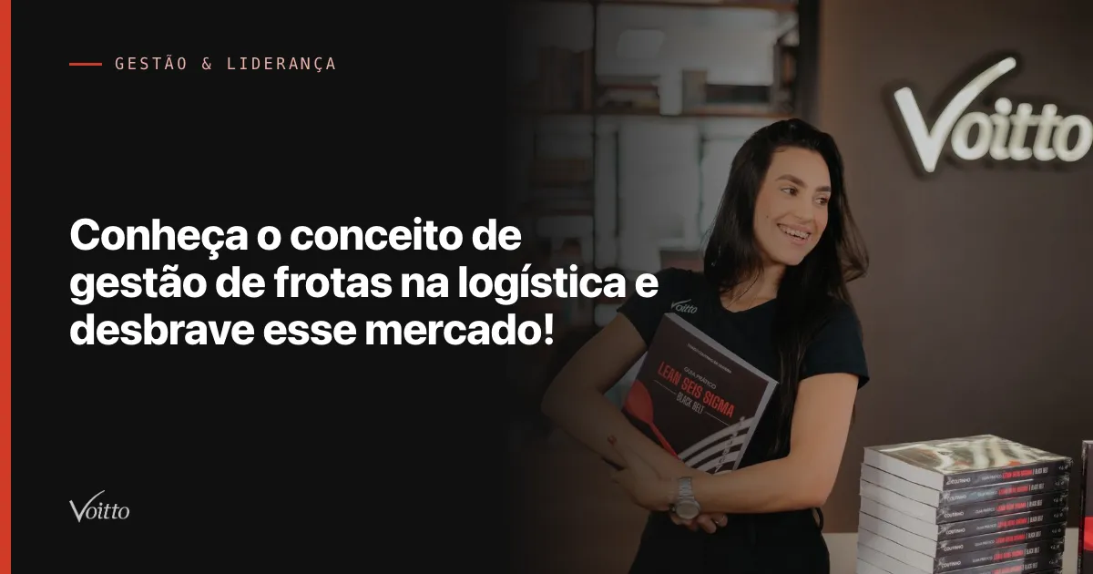 Conheça o conceito de gestão de frotas na logística e desbrave esse mercado!