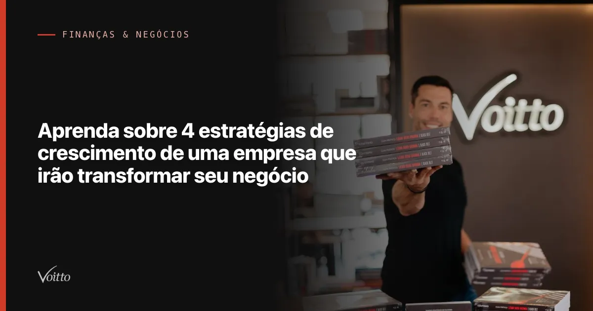 Aprenda sobre 4 estratégias de crescimento de uma empresa que irão transformar seu negócio