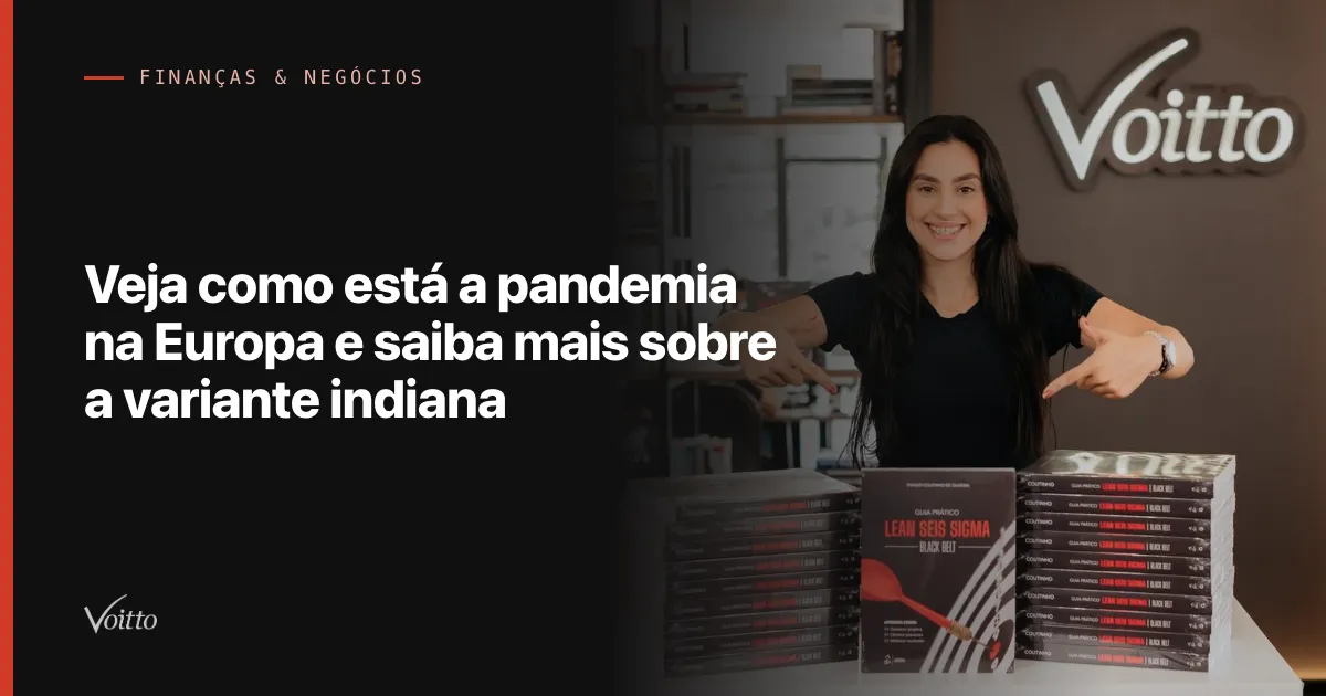 Veja como está a pandemia na Europa e saiba mais sobre a variante indiana
