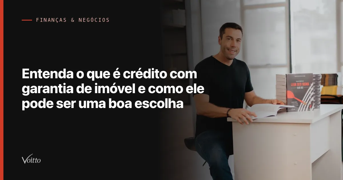 Entenda o que é crédito com garantia de imóvel e como ele pode ser uma boa escolha
