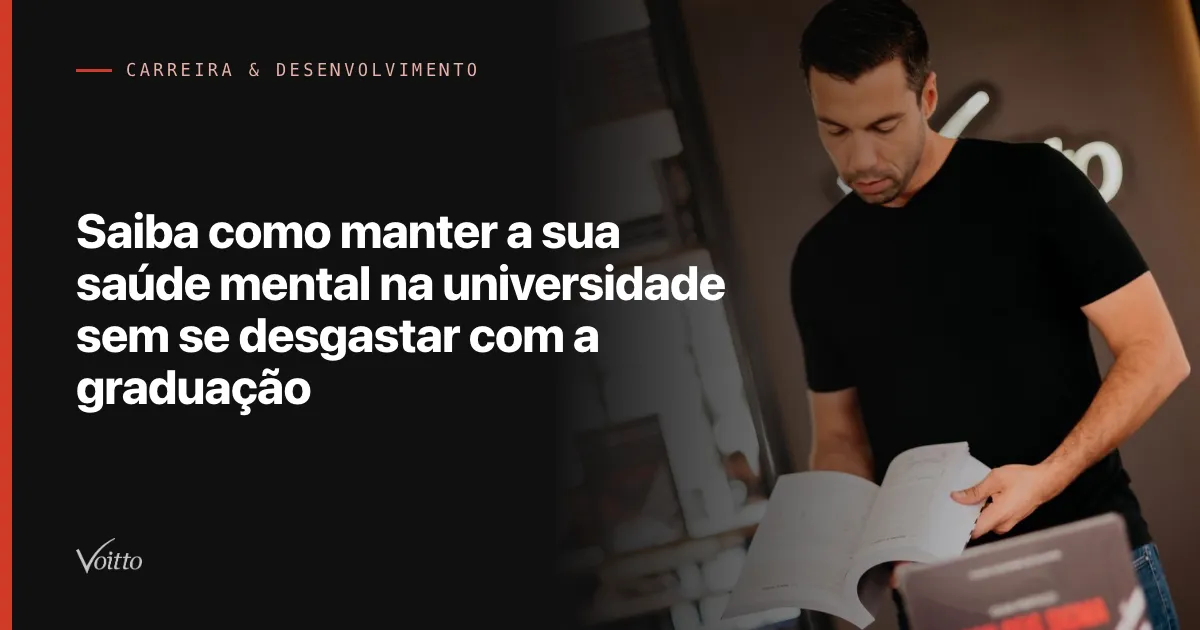 Saiba como manter a sua saúde mental na universidade sem se desgastar com a graduação