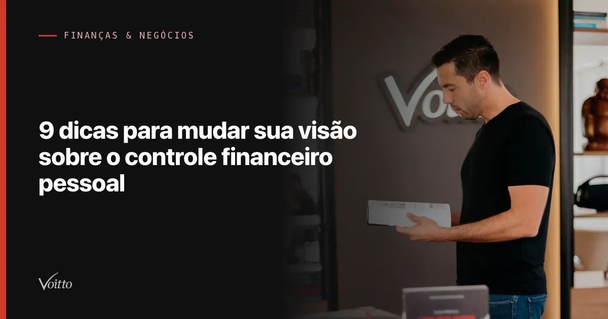 9 dicas para mudar sua visão sobre o controle financeiro pessoal