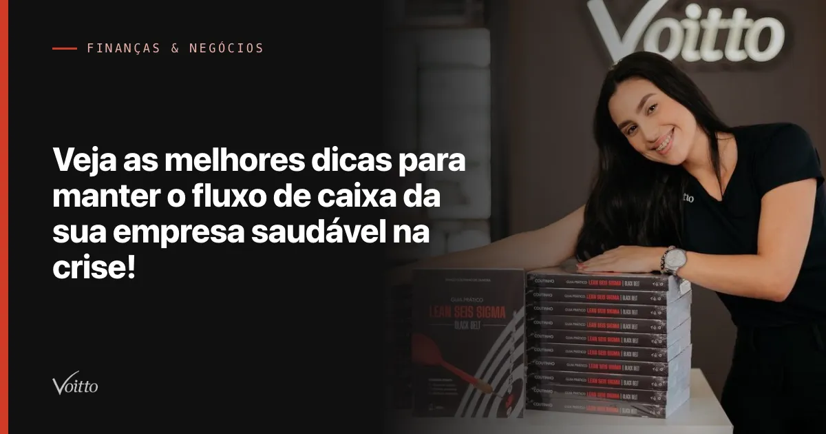 Veja as melhores dicas para manter o fluxo de caixa da sua empresa saudável na crise!