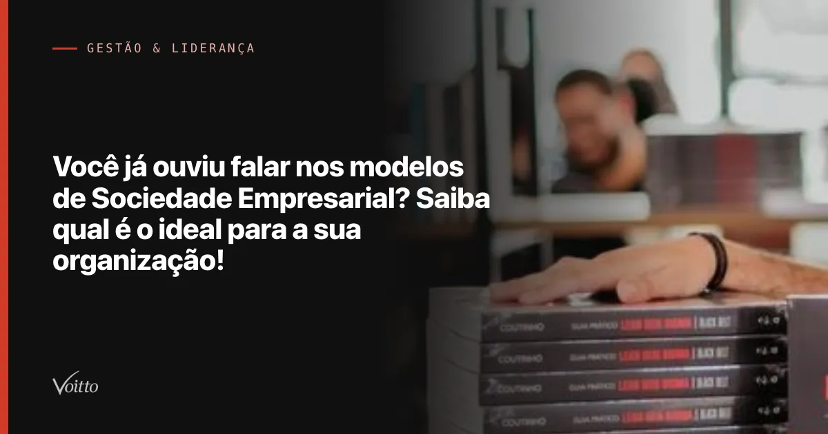 Você já ouviu falar nos modelos de Sociedade Empresarial? Saiba qual é o ideal para a sua organização!