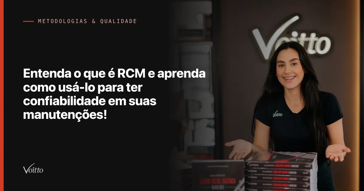 Entenda o que é RCM e aprenda como usá-lo para ter confiabilidade em suas manutenções!