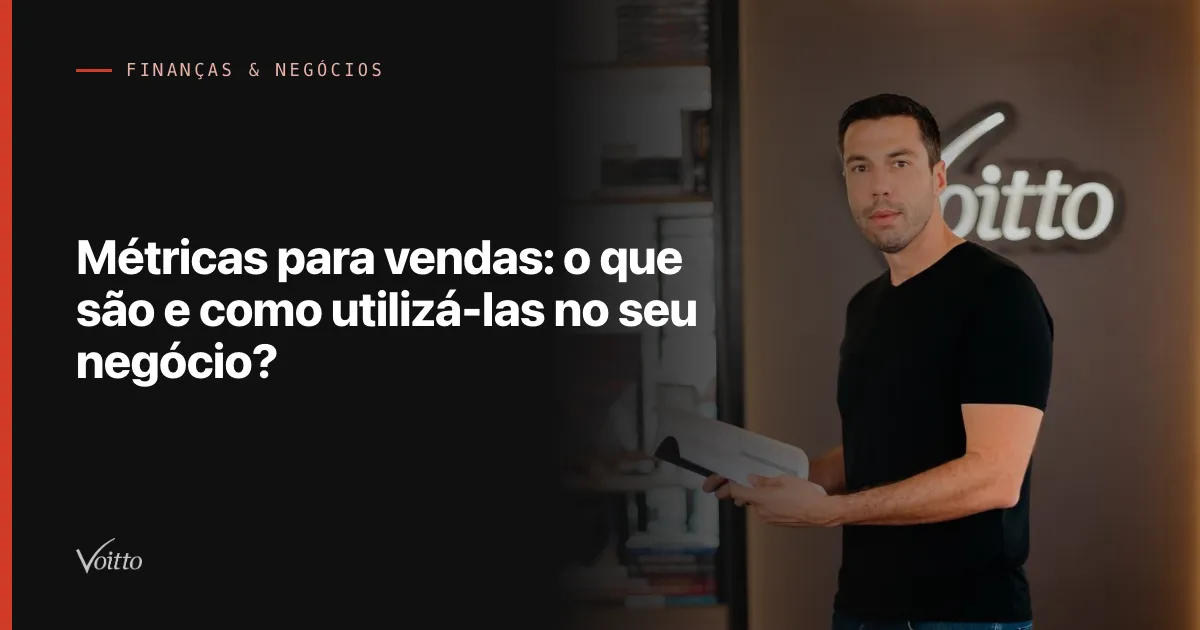 Métricas para vendas: o que são e como utilizá-las no seu negócio?