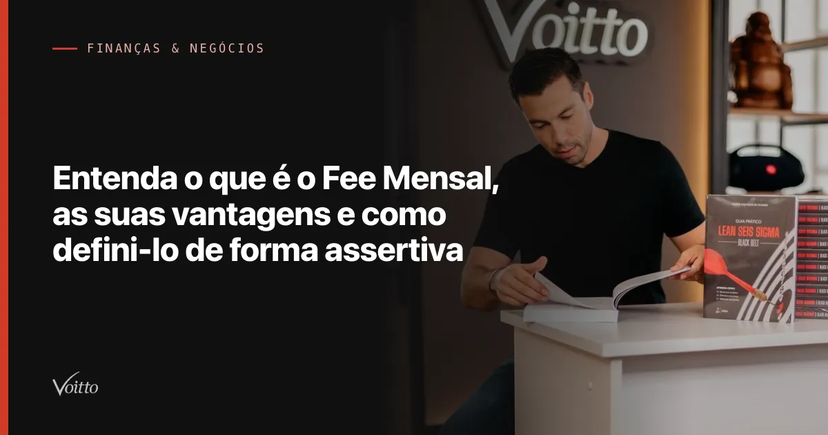 Entenda o que é o Fee Mensal, as suas vantagens e como defini-lo de forma assertiva