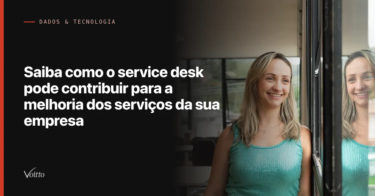 Saiba como o service desk pode contribuir para a melhoria dos serviços da sua empresa