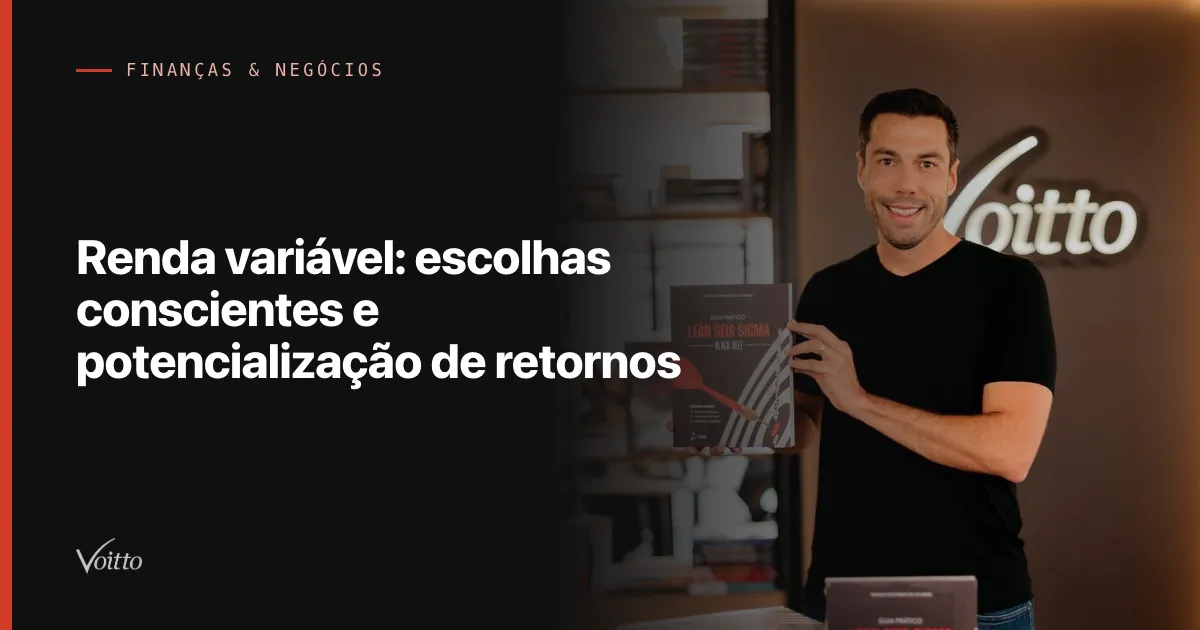 Renda variável: escolhas conscientes e potencialização de retornos