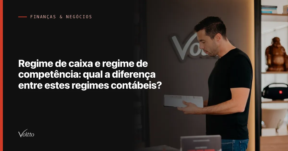 Regime de caixa e regime de competência: qual a diferença entre estes regimes contábeis?