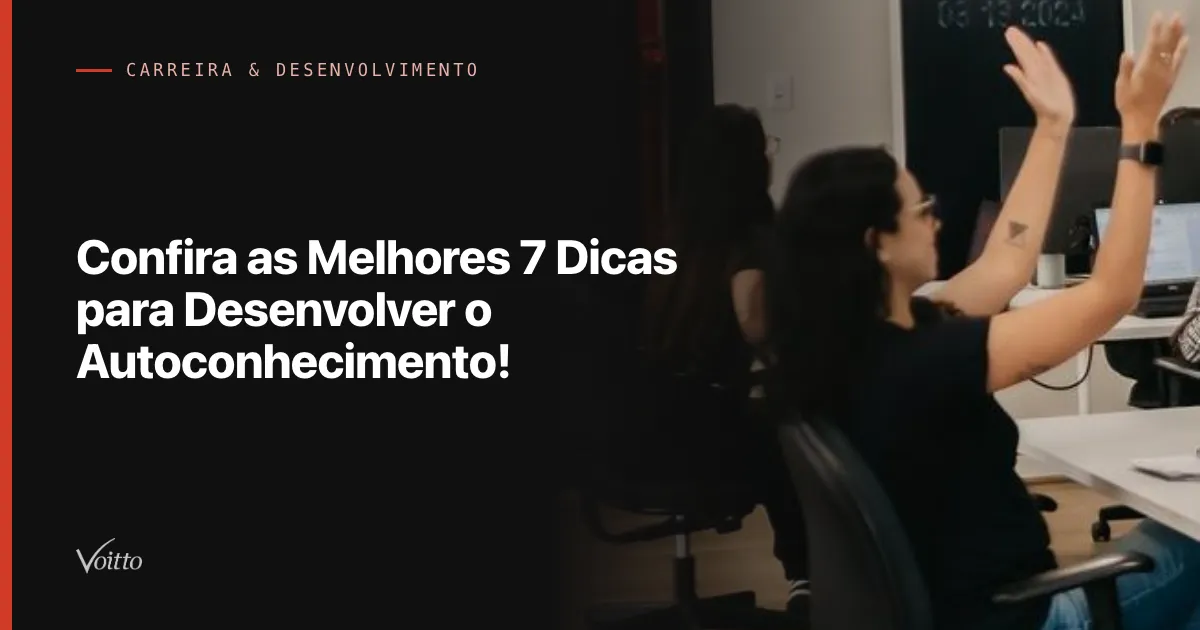 Confira as Melhores 7 Dicas para Desenvolver o Autoconhecimento!