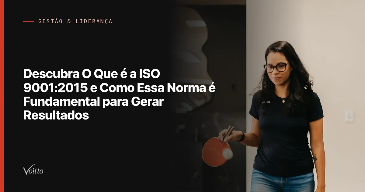 Descubra O Que é a ISO 9001:2015 e Como Essa Norma é Fundamental para Gerar Resultados