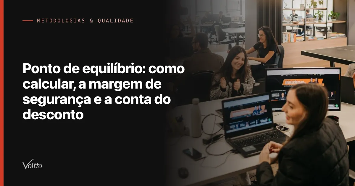 Ponto de equilíbrio: como calcular, a margem de segurança e a conta do desconto