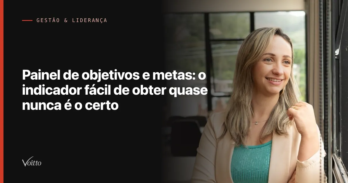 Painel de objetivos e metas: o indicador fácil de obter quase nunca é o certo