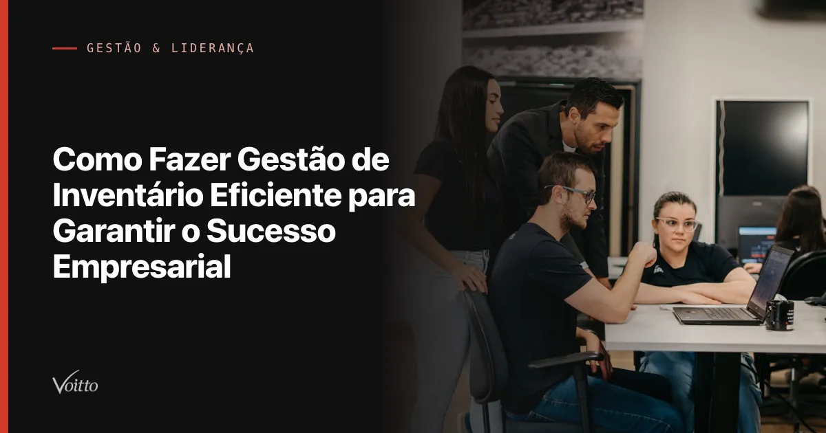 Como Fazer Gestão de Inventário Eficiente para Garantir o Sucesso Empresarial