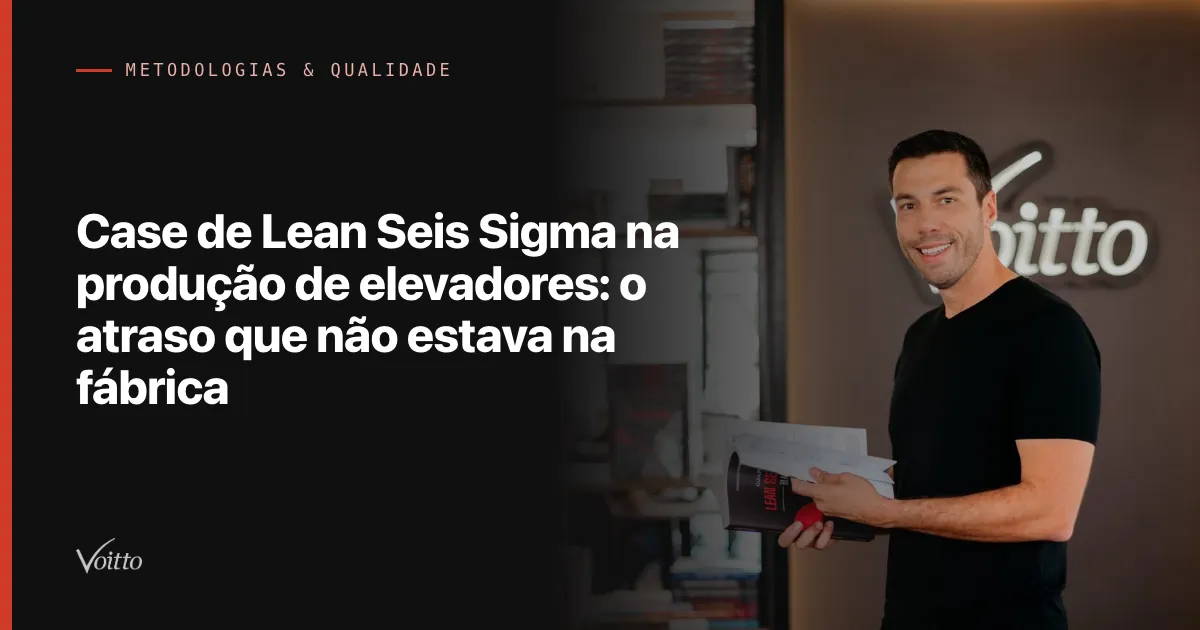 Case de Lean Seis Sigma na produção de elevadores: o atraso que não estava na fábrica