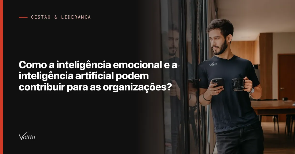 Como a inteligência emocional e a inteligência artificial podem contribuir para as organizações?
