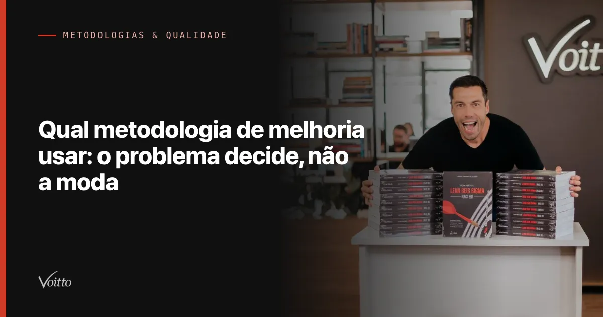 Qual metodologia de melhoria usar: o problema decide, não a moda