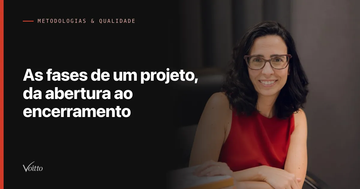 As fases de um projeto, da abertura ao encerramento