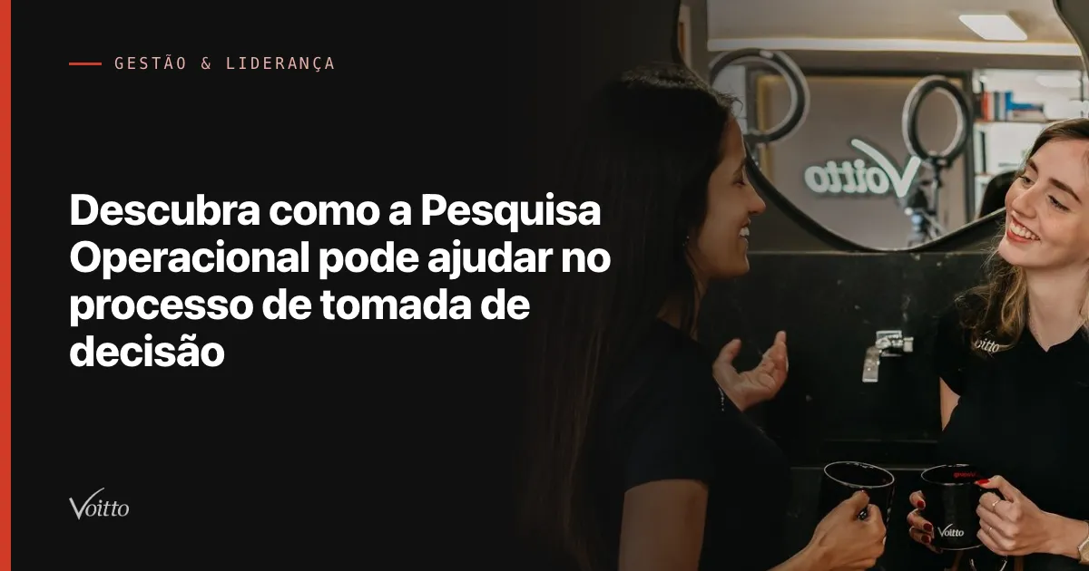 Descubra como a Pesquisa Operacional pode ajudar no processo de tomada de decisão