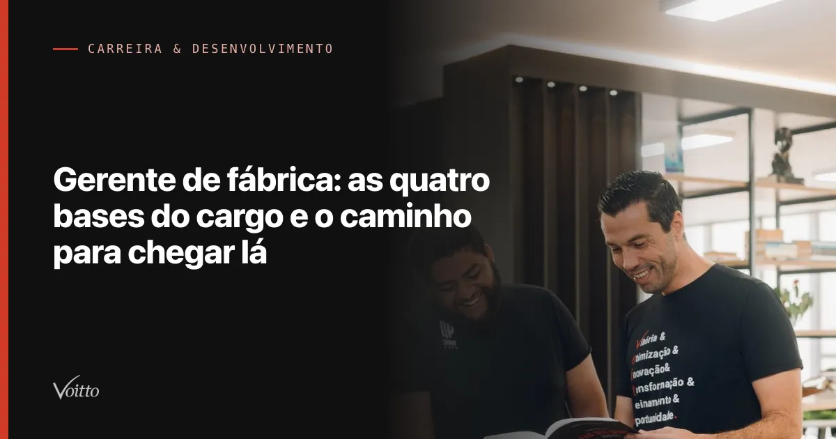 Gerente de fábrica: as quatro bases do cargo e o caminho para chegar lá